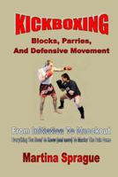 Kickboxing: Blocks, Parries, and Defensive Movement: From Initiation to Knockout: Everything You Need to Know (and More) to Master the Pain Game 1548627895 Book Cover