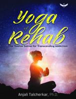Yoga of Rehab : The Twelve Sutras for Transcending Addiction 1942426321 Book Cover