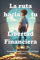 La ruta hacia tu Libertad Financiera: "Aprende a diseñar tu propia estrategia financiera" (Spanish Edition) B0CJ41XFRX Book Cover