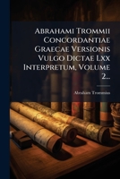 Abrahami Trommii Concordantiae Graecae Versionis Vulgo Dictae Lxx Interpretum, Volume 2... (Greek Edition) 102454768X Book Cover