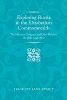 Exploring Russia in the Elizabethan Commonwealth: The Muscovy Company and Giles Fletcher, the Elder (1546-1611) 0719097002 Book Cover