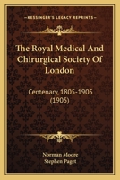 The Royal Medical And Chirurgical Society Of London. Centenary, 1805-1905 1167227220 Book Cover