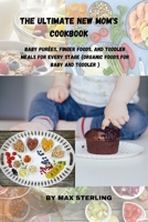 The Ultimate New Mom's Cookbook: Baby Purées, Finger Foods, and Toddler Meals for Every Stage (Organic Foods for Baby and Toddler ) B0CR8HY4GF Book Cover