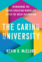 The Caring University: Reimagining the Higher Education Workplace After the Great Resignation 1421451948 Book Cover