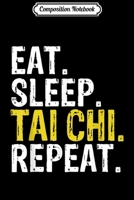 Composition Notebook: Eat Sleep Tai Chi Repeat Gift Journal/Notebook Blank Lined Ruled 6x9 100 Pages 1706446543 Book Cover