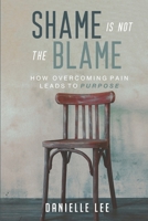 Shame Is Not The Blame: How Overcoming Pain Leads to Purpose B08VYR2BLL Book Cover