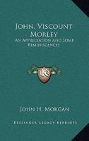 John, Viscount Morley: An Appreciation And Some Reminiscences 1163172790 Book Cover