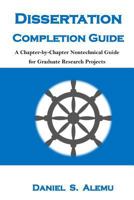 Dissertation Completion Guide: A Chapter-By-Chapter Nontechnical Guide for Graduate Research Projects 0692701192 Book Cover