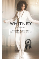 WHITNEY HOUSTON: A SHORT BIO PLUS A PHOTOGRAPHIC HISTORY B0DTFFNR3M Book Cover