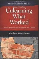 Unlearning What Worked: Stories About Success, Stagnation, and Change B0GJPNW9ST Book Cover