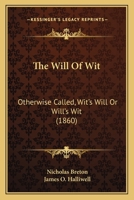 The Will Of Wit: Otherwise Called, Wit's Will Or Will's Wit 1165671247 Book Cover