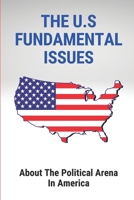 The U.S Fundamental Issues: About The Political Arena In America: Federal Government B09B3BH867 Book Cover