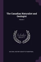 The Canadian Naturalist and Geologist: A Bi-Monthly Journal of Natural Science; Volume 1 1341292827 Book Cover
