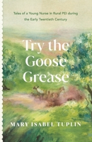 Try the Goose Grease: Tales of a Young Nurse in Rural PEI during the Early Twentieth Century - NEW EDITION 2022 1778177204 Book Cover