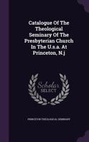 Catalogue Of The Theological Seminary Of The Presbyterian Church In The U.s.a. At Princeton, N.j.... 1179371860 Book Cover