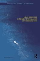 Liquid Territories: Catchment Cartographies of the Mekong River 1032706171 Book Cover