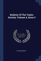 Bulletin of the Taylor Society, Volume 4, Issue 3 1377068528 Book Cover