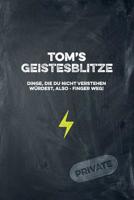 Tom's Geistesblitze - Dinge, die du nicht verstehen w�rdest, also - Finger weg! Private: Cooles Notizbuch ca. A5 f�r alle M�nner 108 Seiten mit Punkteraster 1074664744 Book Cover