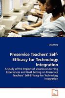 Preservice Teachers' Self-Efficacy for Technology Integration: A Study of the Impact of Vicarious Learning Experiences and Goal Setting on Preservice Teachers? Self-Efficacy for Technology Integration 3639142292 Book Cover