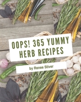 Oops! 365 Yummy Herb Recipes: Yummy Herb Cookbook - The Magic to Create Incredible Flavor! B08GRKFSJS Book Cover
