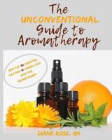 The Unconventional Guide to Aromatherapy: with Top 30 Essential Oils and 10 Carrier Oils used for Aromatherapy 1795662581 Book Cover