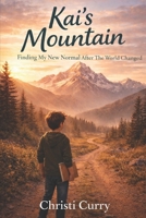 Kai's Mountain: Finding My New Normal After The World Changed B0GTZ2RT94 Book Cover