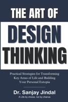 THE ART OF DESIGN THINKING: Practical Strategies for Transforming Key Areas of Life and Building Your Personal Eutopia 9334319356 Book Cover