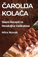 Čarolija Kolača: Slasni Recepti za Neodoljive Delikatese 1835866867 Book Cover