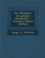 Der Phosphor, Ein Grosses Heilmittel. 102157595X Book Cover