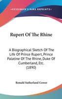 Rupert of the Rhine: A Biographical Sketch of the Life of Prince Rupert, Prince Palatine of the Rhine, Duke of Cumberland, Etc 1016411928 Book Cover