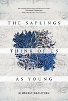 The Saplings Think of Us as Young 0982783892 Book Cover