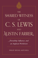 The Shared Witness of C. S. Lewis and Austin Farrer: Friendship, Influence, and an Anglican Worldview 1606354175 Book Cover