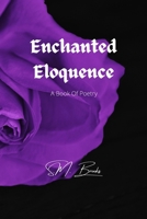 Enchanted Eloquence: A Book Of Poetry B09TZM8424 Book Cover