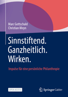 Sinnstiftend. Ganzheitlich. Wirken.: Impulse Für Eine Persönliche Philanthropie 3658511192 Book Cover