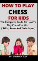 How To Play Chess For Kids: The Complete Guide On How To Play Chess For Kids B0979VVS8Q Book Cover