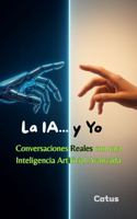 La IA y Yo: Conversaciones Reales con una Inteligencia Artificial Avanzada (Spanish Edition) B0FN3YF7L9 Book Cover