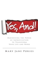 Yes, And!: Harnessing the Power of Improvisation to Transform Your Life and Work 0985901705 Book Cover
