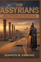 THE ASSYRIANS: The Untold Story of the Kingdom That Shaped Empires and Defined Power B0FXM3X4HW Book Cover