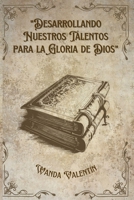 Desarrollando Nuestros Talentos para la Gloria de Dios (Spanish Edition) B0DVC8M8CW Book Cover