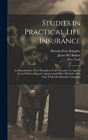 Studies in Practical Life Insurance; an Examination of the Principles of Life Insurance as Applied in the Policies, Reports, Agency and Office Methods of the New-York Life Insurance Company 1019913118 Book Cover