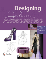 Designing Fashion Accessories: Master Class in Professional Design 0764342150 Book Cover