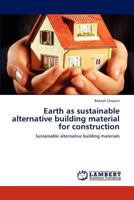 Earth as sustainable alternative building material for construction: Sustainable alternative building materials 3847323717 Book Cover