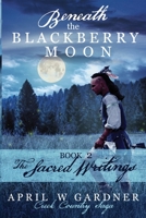 Beneath the Blackberry Moon: The Sacred Writings 0692603956 Book Cover