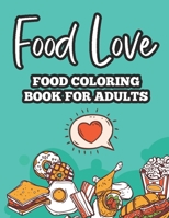 Food Love Food Coloring Book For Adults: Relaxing Coloring Pages For Adults, Fool Illustrations To Color And Trace For Stress-Relief B08PJM9TWT Book Cover