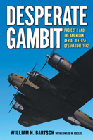 Desperate Gambit : Project X and the American Aerial Defense of Java, 1941-1942 1648432522 Book Cover