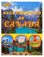 GUÍA TURÍSTICA DE CANADÁ 2025: Navegue por Columbia Británica Ontario, Alberta y Quebec con una descripción detallada del mapa e itinerarios, con ... los entusiastas de los (Spanish Edition) B0F84FKQBM Book Cover
