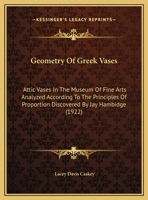 Geometry Of Greek Vases: Attic Vases In The Museum Of Fine Arts Analyzed According To The Principles Of Proportion Discovered By Jay Hambidge 1120624223 Book Cover