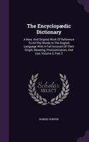 The Encyclopædic Dictionary: A New, and Original Work of Reference to All the Words in the English Language with a Full Account of Their Origin, Meaning, Pronounciation, and Use, Volume 5, Part 2 1010723790 Book Cover