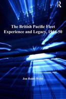 The British Pacific Fleet Experience and Legacy, 1944–50 0754668517 Book Cover
