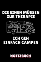 Die Einen M�ssen Zur Therapie Ich Geh Einfach Campen Notizbuch: A5 BLANKO Camping Logbuch Geschenkidee f�r Camping Fans Outdoor Zubeh�r Tagebuch f�r Reisen mit Wohnwagen Campingurlaub Wohnmobilreise 1699030219 Book Cover